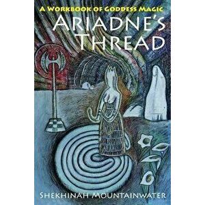 Ariadne's Thread: A Workbook of Goddess Magic, Paperback - Shekhinah Mountainwater imagine