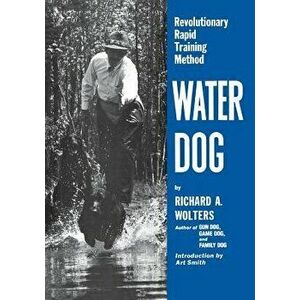 Water Dog: Revolutionary Rapid Training Method, Paperback - Richard a. Wolters imagine