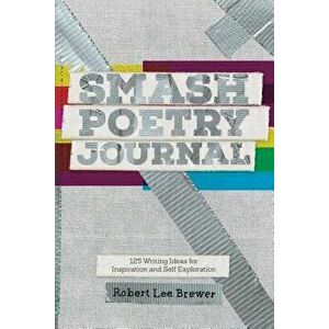 Smash Poetry Journal: 125 Writing Ideas for Inspiration and Self Exploration, Paperback - Robert Lee Brewer imagine