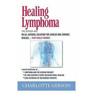 Healing Lymphoma: The Gerson Way, Paperback - Charlotte Gerson imagine
