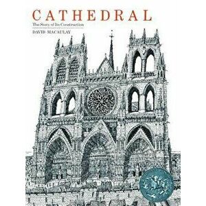 Cathedral: The Story of Its Construction - David Macaulay imagine