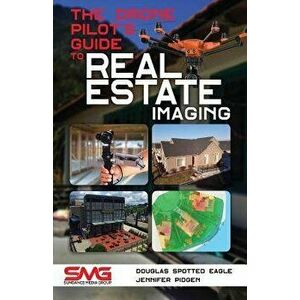 The Drone Pilot's Guide to Real Estate Imaging: Using Drones for Real Estate Photography and Video, Paperback - Douglas Spotted Eagle imagine