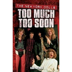 Too Much Too Soon: The New York Dolls, Paperback - Nina Antonia imagine