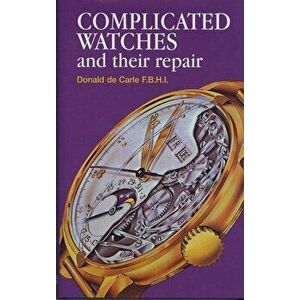 Complicated Watches and Their Repair, Hardcover - Donald De Carle imagine
