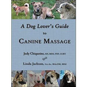 A Dog Lover's Guide to Canine Massage, Paperback - Jody Chiquoine imagine