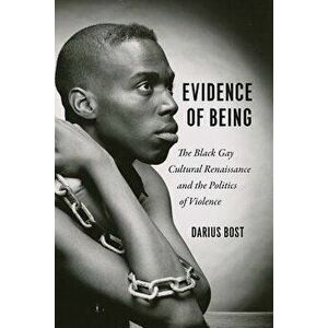 Evidence of Being: The Black Gay Cultural Renaissance and the Politics of Violence, Paperback - Darius Bost imagine