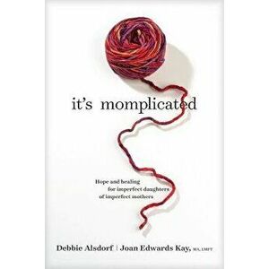 It's Momplicated: Hope and Healing for Imperfect Daughters of Imperfect Mothers, Paperback - Debbie Alsdorf imagine