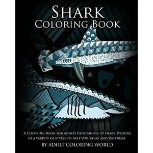 Shark Coloring Book: A Coloring Book for Adults Containing 20 Shark Designs in a Variety of Styles to Help You Relax and De-Stress, Paperback - Adult imagine