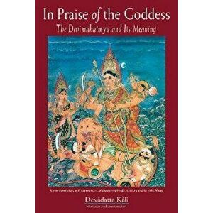 In Praise of the Goddess: The Devimahatmya and Its Meaning, Paperback - Devadatta Kali imagine