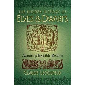 The Hidden History of Elves and Dwarfs: Avatars of Invisible Realms, Hardcover - Claude Lecouteux imagine
