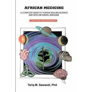 African Medicine: A Complete Guide to Yoruba Healing Science and African Herbal Remedies, Paperback - Dr Tariq M. Sawandi Phd imagine