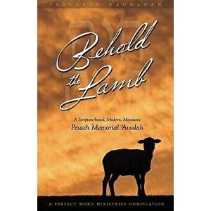 Behold the Lamb: A Scripture-Based, Modern, Messianic Passover Memorial 'Avodah (Haggadah), Paperback - Kevin Geoffrey imagine