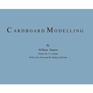 Cardboard Modelling: A Manual with Full Working Drawings and Instructions, Hardcover - William Heaton imagine