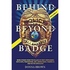 BEHIND AND BEYOND THE BADGE - Volume II: More Stories from the Village of First Responders with Cops, Firefighters, Ems, Dispatchers, Forensics, and V imagine