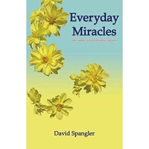 Everyday Miracles: The Inner Art of Manifestation, Paperback - David Spangler imagine