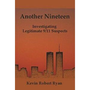 Another Nineteen: Investigating Legitimate 9/11 Suspects, Paperback - Kevin Robert Ryan imagine