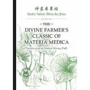 Shén Nóng Běncǎo Jīng: The Divine Farmer's Classic of Materia Medica 3rd Edition - Sabine Wilms imagine