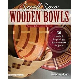 Scroll Saw Wooden Bowls, Revised & Expanded Edition: 30 Useful & Surprisingly Easy-To-Make Projects, Paperback - Carole Rothman imagine