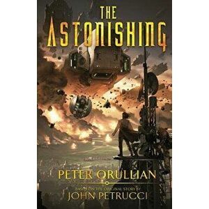 The Astonishing, Paperback - Peter Orullian imagine