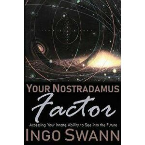Your Nostradamus Factor: Accessing Your Innate Ability to See into the Future, Paperback - Ingo Swann imagine