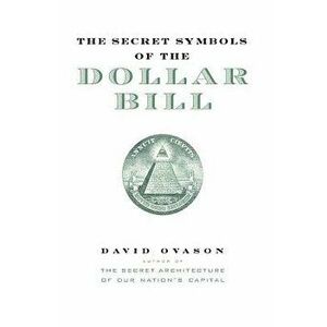 The Secret Symbols of the Dollar Bill: A Closer Look at the Hidden Magic and Meaning of the Money You Use Every Day, Paperback - David Ovason imagine