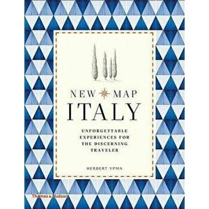 New Map Italy: Unforgettable Experiences for the Discerning Traveler, Hardcover - Herbert Ypma imagine