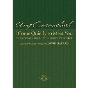 I Come Quietly to Meet You: An Intimate Journey in God's Presence, Paperback - Amy Carmichael imagine