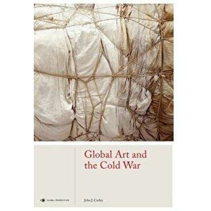 Global Art and the Cold War, Hardcover - John J. Curley imagine