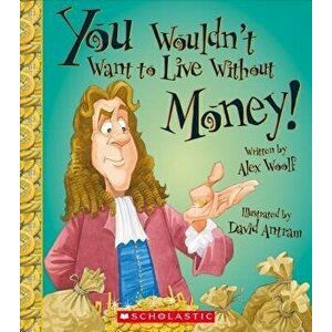 You Wouldn't Want to Live Without Money! (You Wouldn't Want to Live Without...), Paperback - Alex Woolf imagine