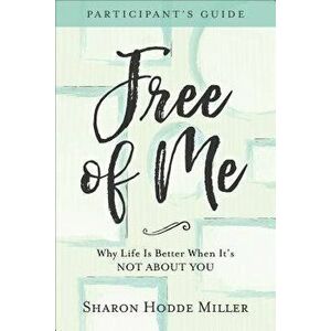 Free of Me Participant's Guide: Why Life Is Better When It's Not about You, Paperback - Sharon Hodde Miller imagine
