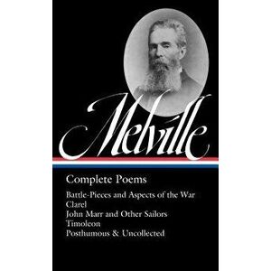 Herman Melville: Complete Poems (Loa #320): Battle-Pieces and Aspects of the War / Clarel / John Marr and Other Sailors / Timoleon / Posthumous & Unco imagine