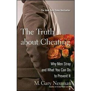 The Truth about Cheating: Why Men Stray and What You Can Do to Prevent It, Paperback - M. Gary Neuman imagine