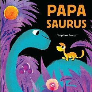 Papasaurus, Board book - Stephan Lomp imagine