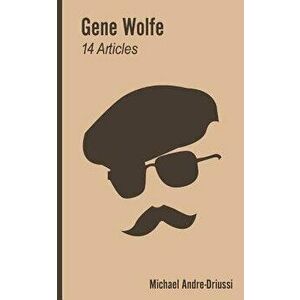 Gene Wolfe: 14 Articles on His Fiction, Paperback - Michael Andre-Driussi imagine