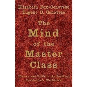 The Mind of the Master Class, Paperback - Elizabeth Fox-Genovese imagine