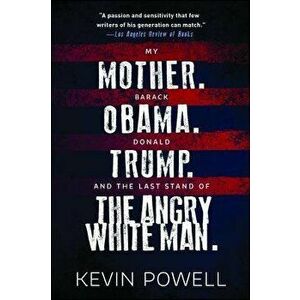 My Mother. Barack Obama. Donald Trump. and the Last Stand of the Angry White Man., Paperback - Kevin Powell imagine