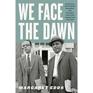 We Face the Dawn: Oliver Hill, Spottswood Robinson, and the Legal Team That Dismantled Jim Crow, Paperback - Margaret Edds imagine