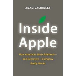 Inside Apple: How America's Most Admired - And Secretive - Company Really Works, Paperback - Adam Lashinsky imagine