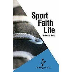 Sport. Faith. Life., Paperback - Brian R. Bolt imagine