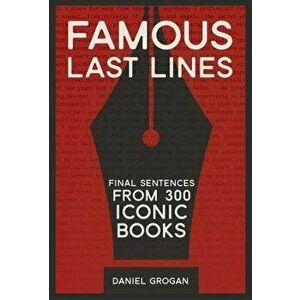 Famous Last Lines: Final Sentences from 300 Iconic Books, Hardcover - Daniel Grogan imagine