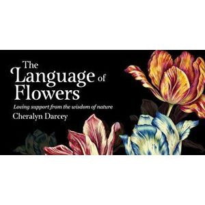 The Language of Flowers: Loving Support from the Wisdom of Nature - Cheralyn Darcey imagine