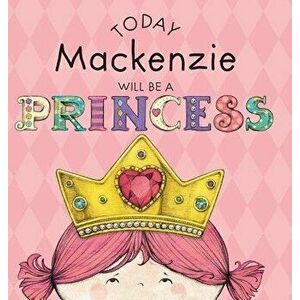 Today MacKenzie Will Be a Princess, Hardcover - Paula Croyle imagine