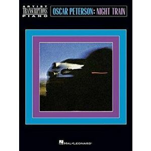 Oscar Peterson - Night Train: Artist Transcriptions: Piano, Paperback - Oscar Peterson imagine