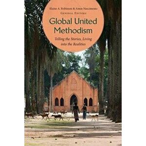 Global United Methodism: Telling the Stories, Living Into the Realities, Paperback - Elaine Robinson imagine