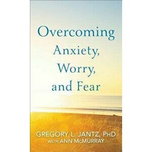 Overcoming Anxiety, Worry, and Fear - Gregory L. Jantz imagine