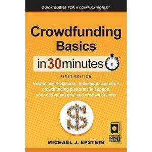 Crowdfunding Basics In 30 Minutes: How to use Kickstarter, Indiegogo, and other crowdfunding platforms to support your entrepreneurial and creative dr imagine