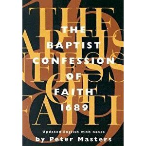 Baptist Confession of Faith 1689: Or the Second London Confession with Scripture Proofs (Revised), Paperback - Peter Masters imagine