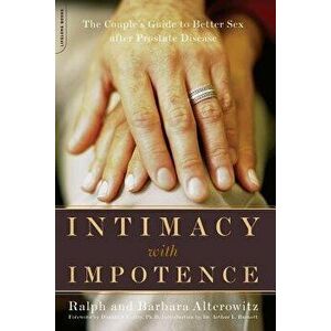 Intimacy with Impotence: The Couple's Guide to Better Sex After Prostate Disease, Paperback - Ralph Alterowitz imagine