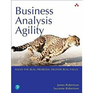 Business Analysis Agility: Solve the Real Problem, Deliver Real Value, Paperback - James Robertson imagine