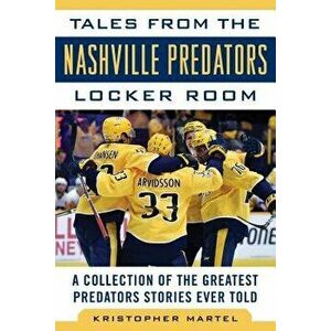 Tales from the Nashville Predators Locker Room: A Collection of the Greatest Predators Stories Ever Told, Hardcover - Kristopher Martel imagine
